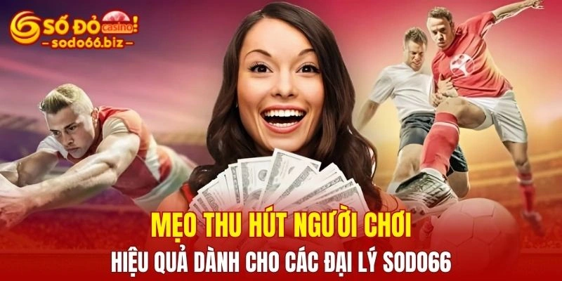 Đại Lý Sodo66 3 Chiến lược giúp đại lý Sodo66 thu hút và giữ chân người chơi