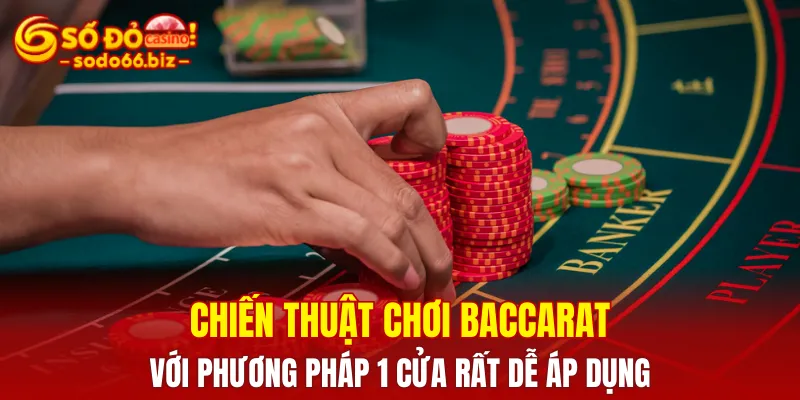 Chiến thuật chơi Baccarat với phương pháp 1 cửa rất dễ áp dụng