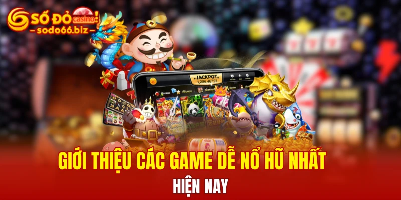 Giới thiệu các game dễ nổ hũ nhất hiện nay