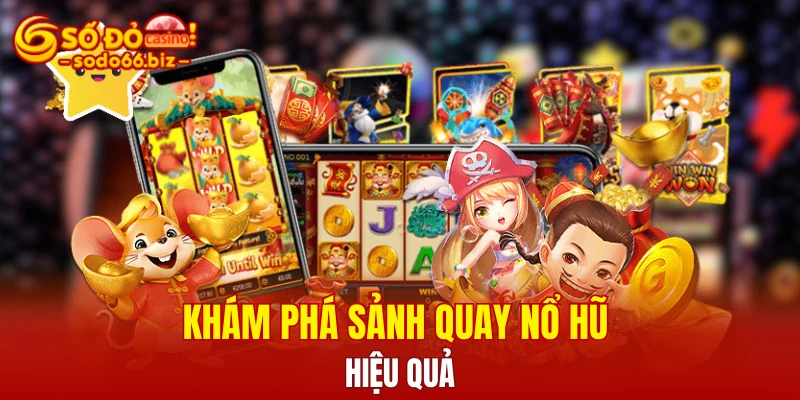 Khám phá sảnh quay nổ hũ hiệu quả