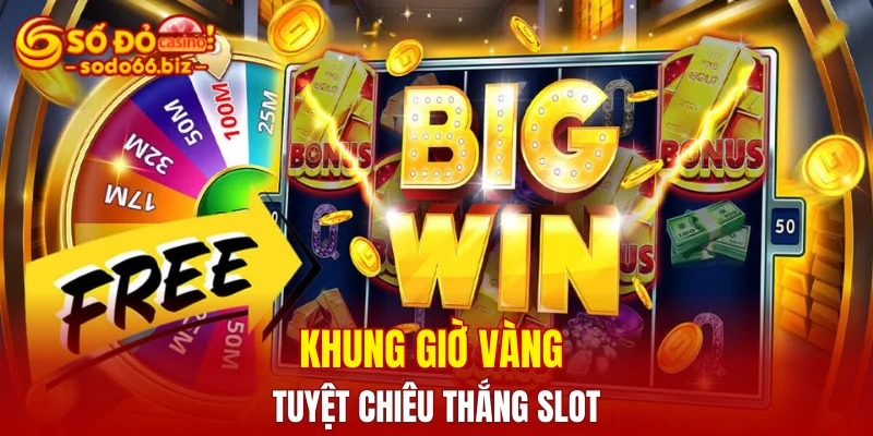 Khung giờ vàng tuyệt chiêu thắng slot