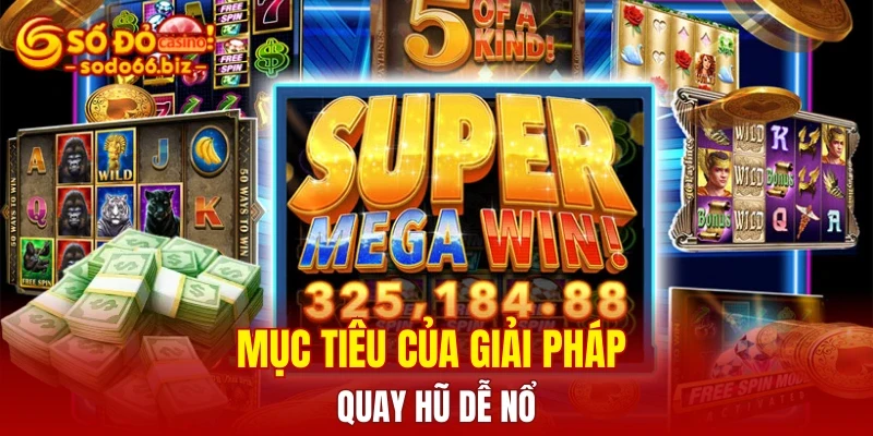 Mục tiêu của giải pháp quay hũ dễ nổ