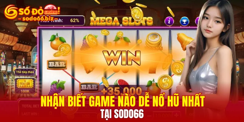 Nhận biết game nào dễ nổ hũ nhất tại Sodo66