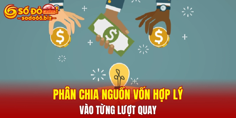 Phân chia nguồn vốn hợp lý vào từng lượt quay