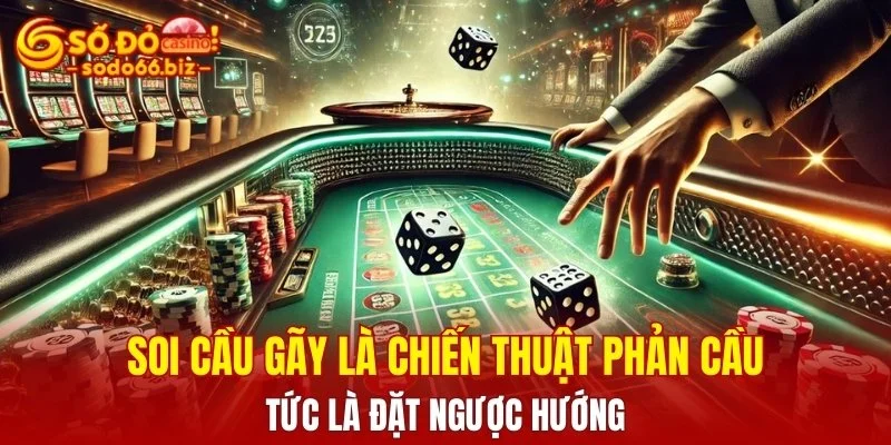 Soi cầu gãy là chiến thuật phản cầu