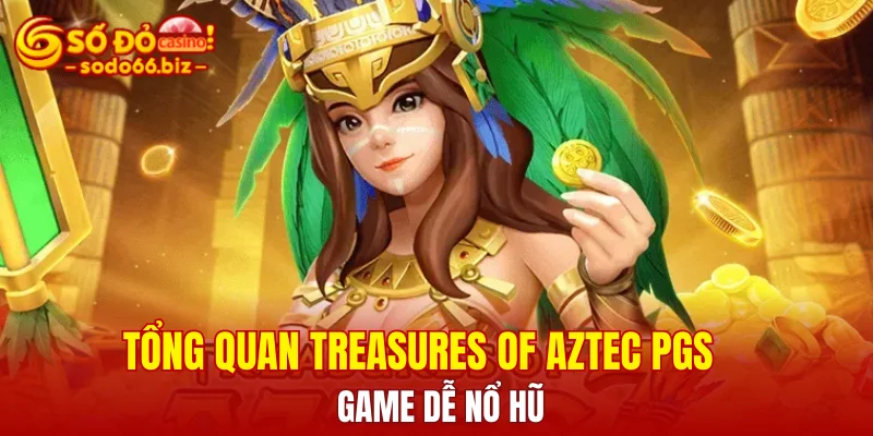 Tổng quan Treasures of Aztec PGS - Game dễ nổ hũ