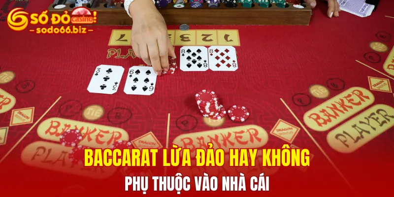 Trò chơi Baccarat lừa đảo hay không sẽ phụ thuộc vào nhà cái